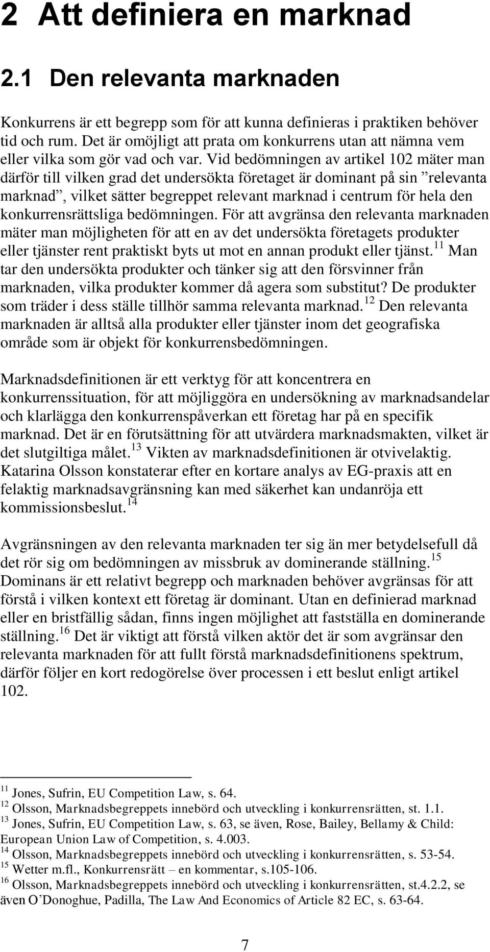 Vid bedömningen av artikel 102 mäter man därför till vilken grad det undersökta företaget är dominant på sin relevanta marknad, vilket sätter begreppet relevant marknad i centrum för hela den