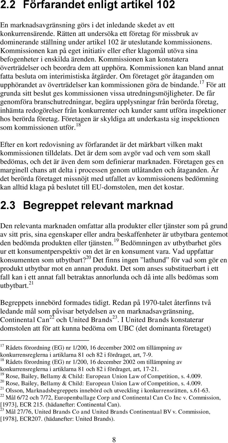 Kommissionen kan på eget initiativ eller efter klagomål utöva sina befogenheter i enskilda ärenden. Kommissionen kan konstatera överträdelser och beordra dem att upphöra.