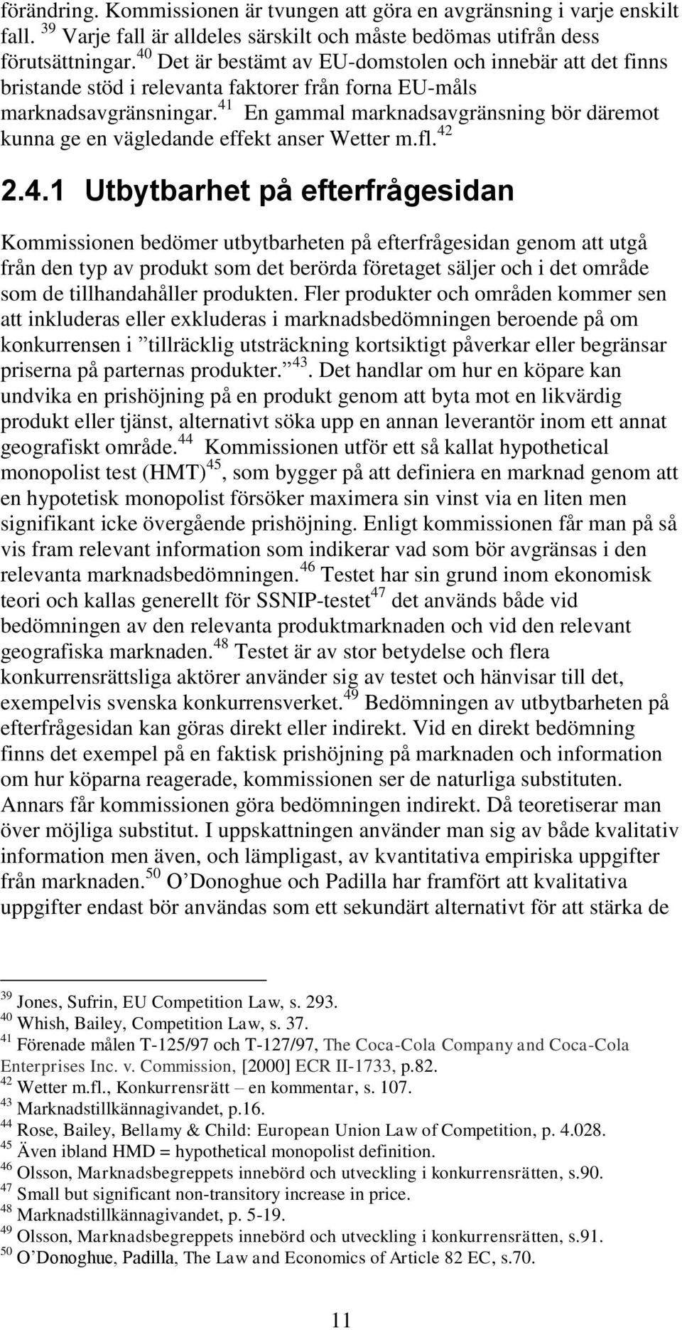 41 En gammal marknadsavgränsning bör däremot kunna ge en vägledande effekt anser Wetter m.fl. 42 2.4.1 Utbytbarhet på efterfrågesidan Kommissionen bedömer utbytbarheten på efterfrågesidan genom att