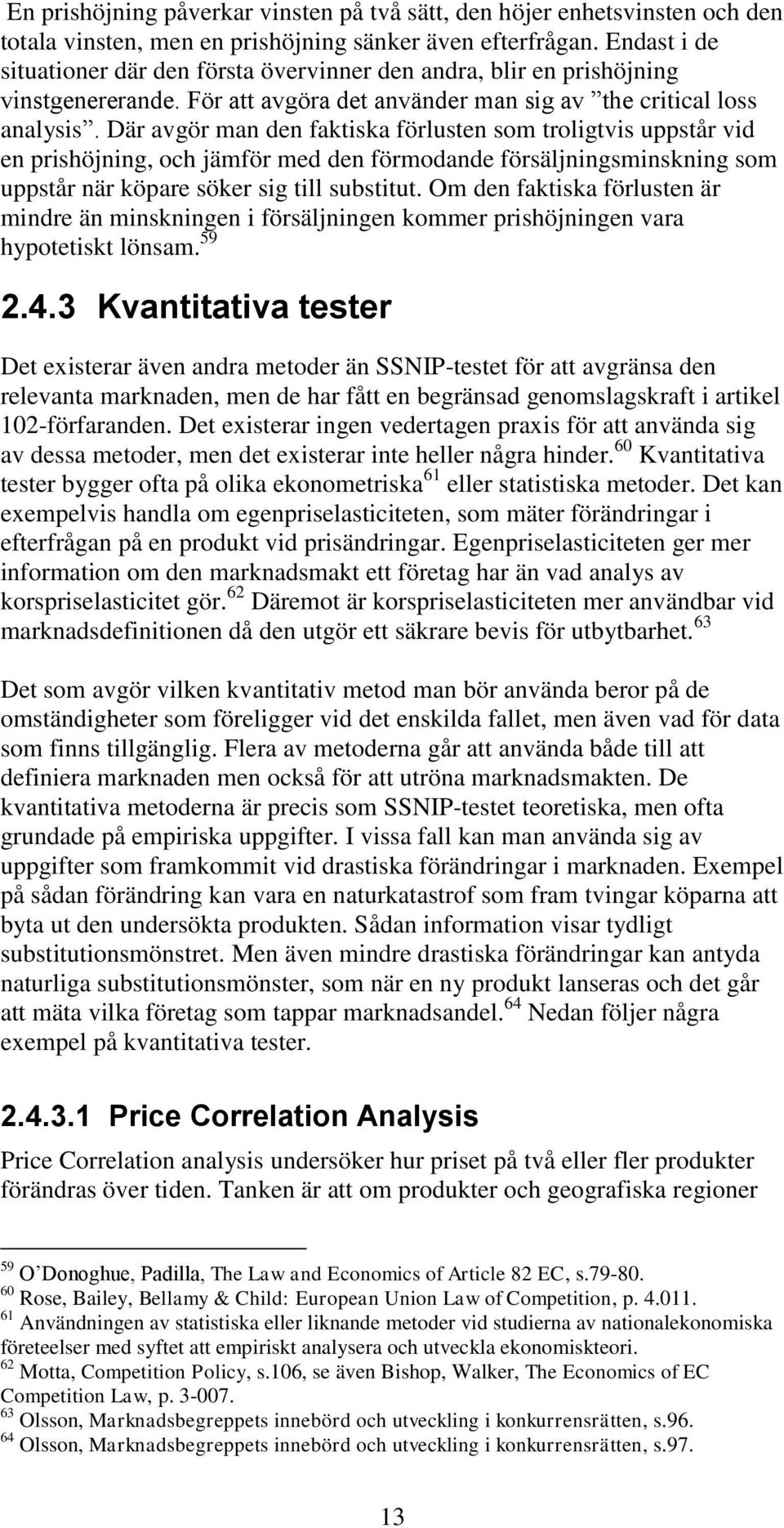 Där avgör man den faktiska förlusten som troligtvis uppstår vid en prishöjning, och jämför med den förmodande försäljningsminskning som uppstår när köpare söker sig till substitut.