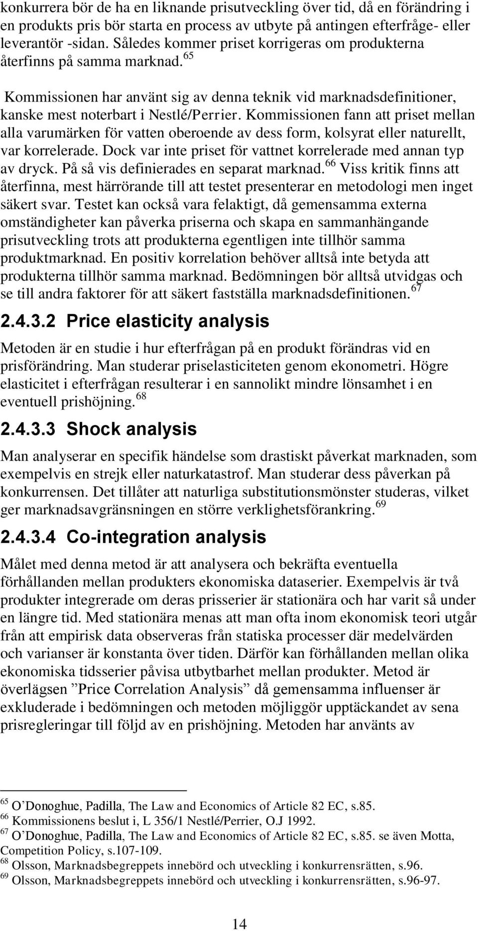 Kommissionen fann att priset mellan alla varumärken för vatten oberoende av dess form, kolsyrat eller naturellt, var korrelerade. Dock var inte priset för vattnet korrelerade med annan typ av dryck.