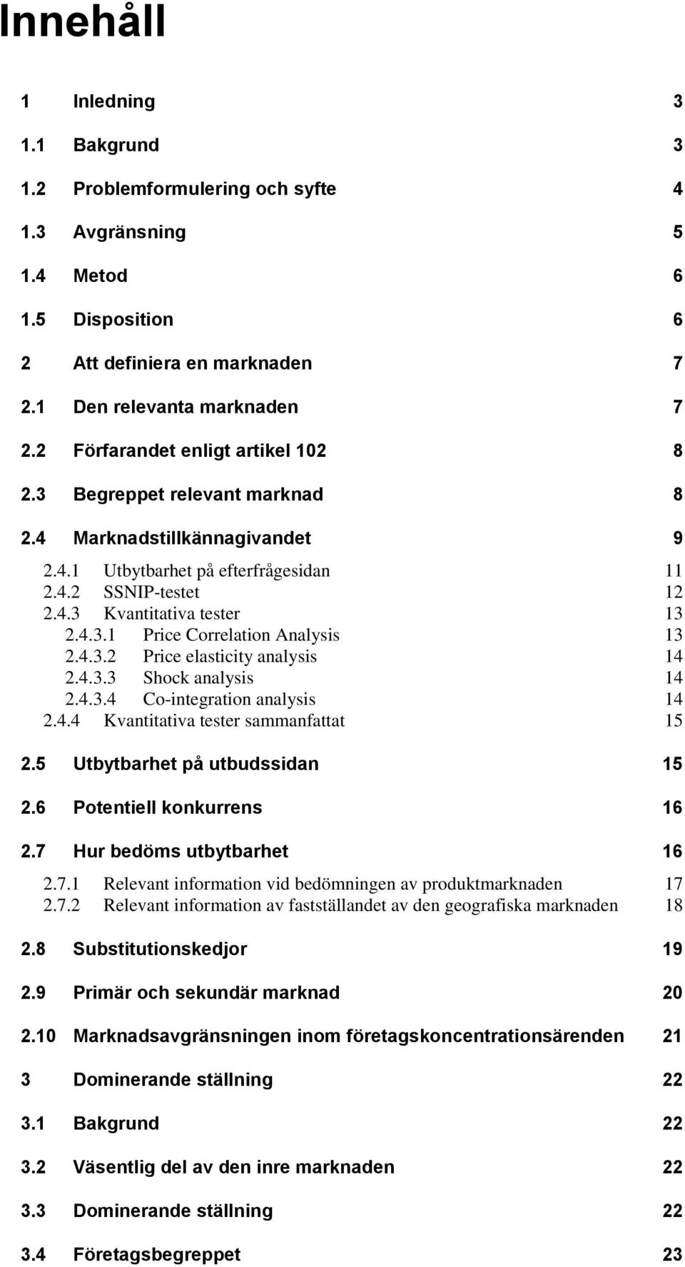 4.3.2 Price elasticity analysis 14 2.4.3.3 Shock analysis 14 2.4.3.4 Co-integration analysis 14 2.4.4 Kvantitativa tester sammanfattat 15 2.5 Utbytbarhet på utbudssidan 15 2.