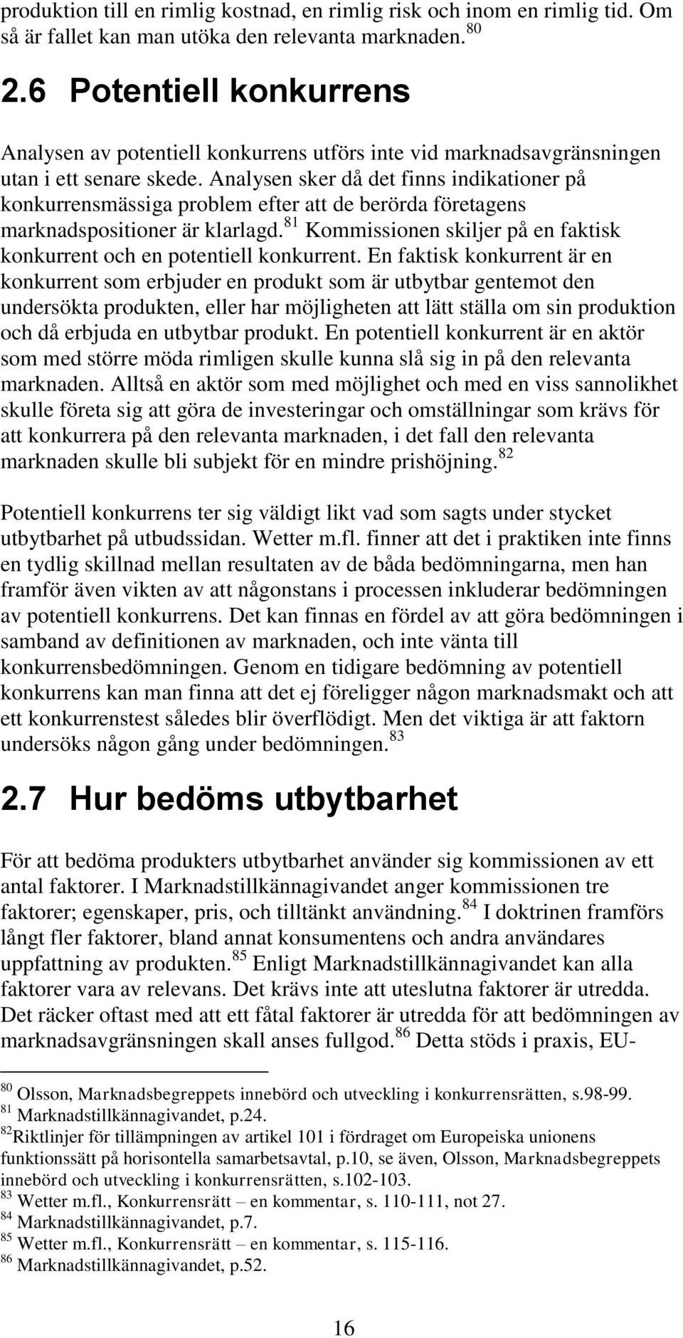 Analysen sker då det finns indikationer på konkurrensmässiga problem efter att de berörda företagens marknadspositioner är klarlagd.