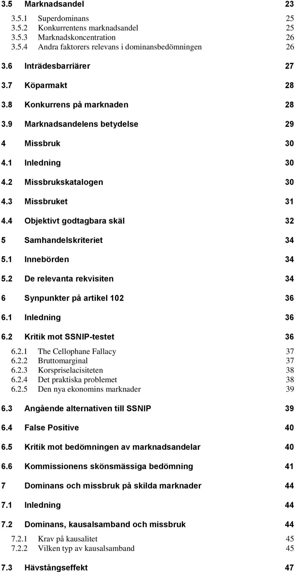4 Objektivt godtagbara skäl 32 5 Samhandelskriteriet 34 5.1 Innebörden 34 5.2 De relevanta rekvisiten 34 6 Synpunkter på artikel 102 36 6.1 Inledning 36 6.2 Kritik mot SSNIP-testet 36 6.2.1 The Cellophane Fallacy 37 6.