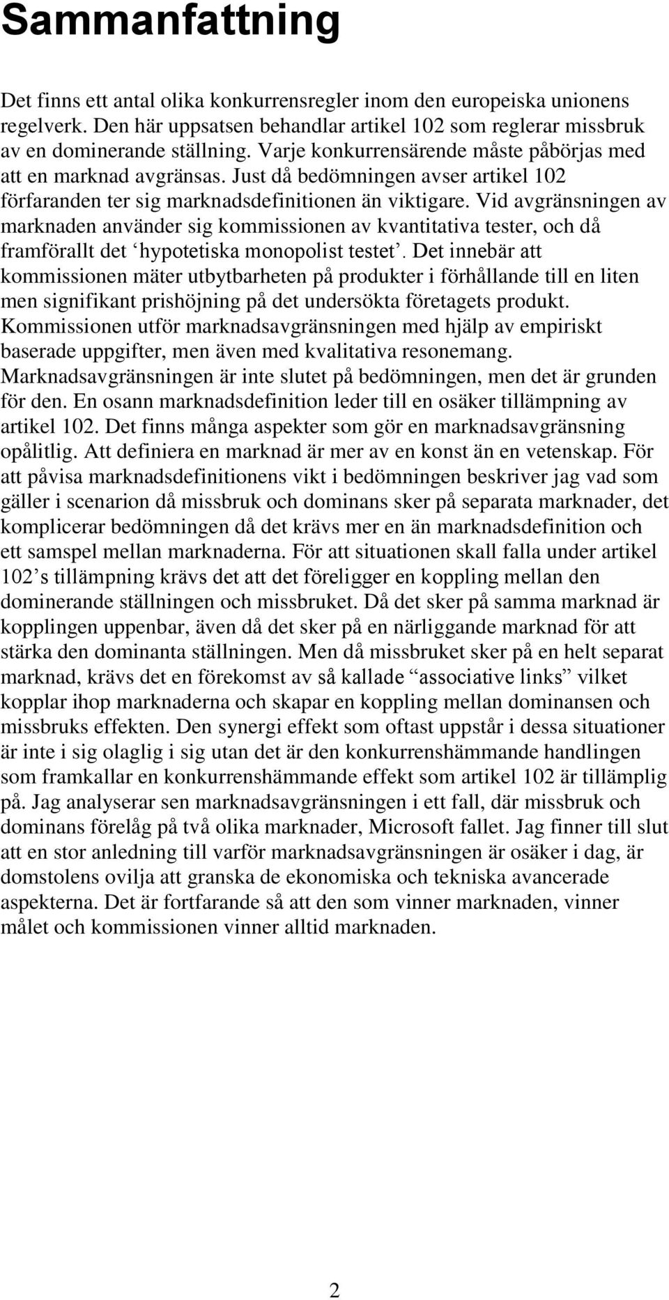 Vid avgränsningen av marknaden använder sig kommissionen av kvantitativa tester, och då framförallt det hypotetiska monopolist testet.