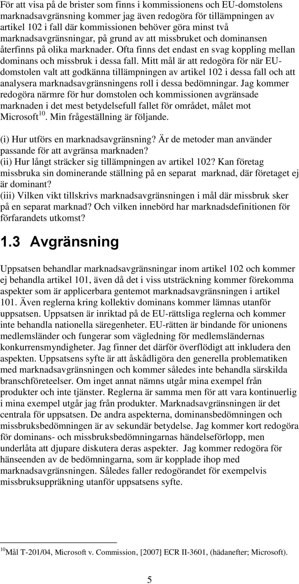 Mitt mål är att redogöra för när EUdomstolen valt att godkänna tillämpningen av artikel 102 i dessa fall och att analysera marknadsavgränsningens roll i dessa bedömningar.