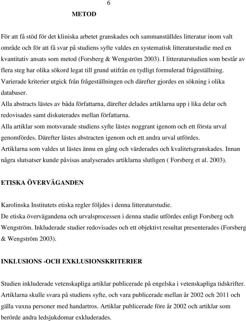 Varierade kriterier utgick från frågeställningen och därefter gjordes en sökning i olika databaser.