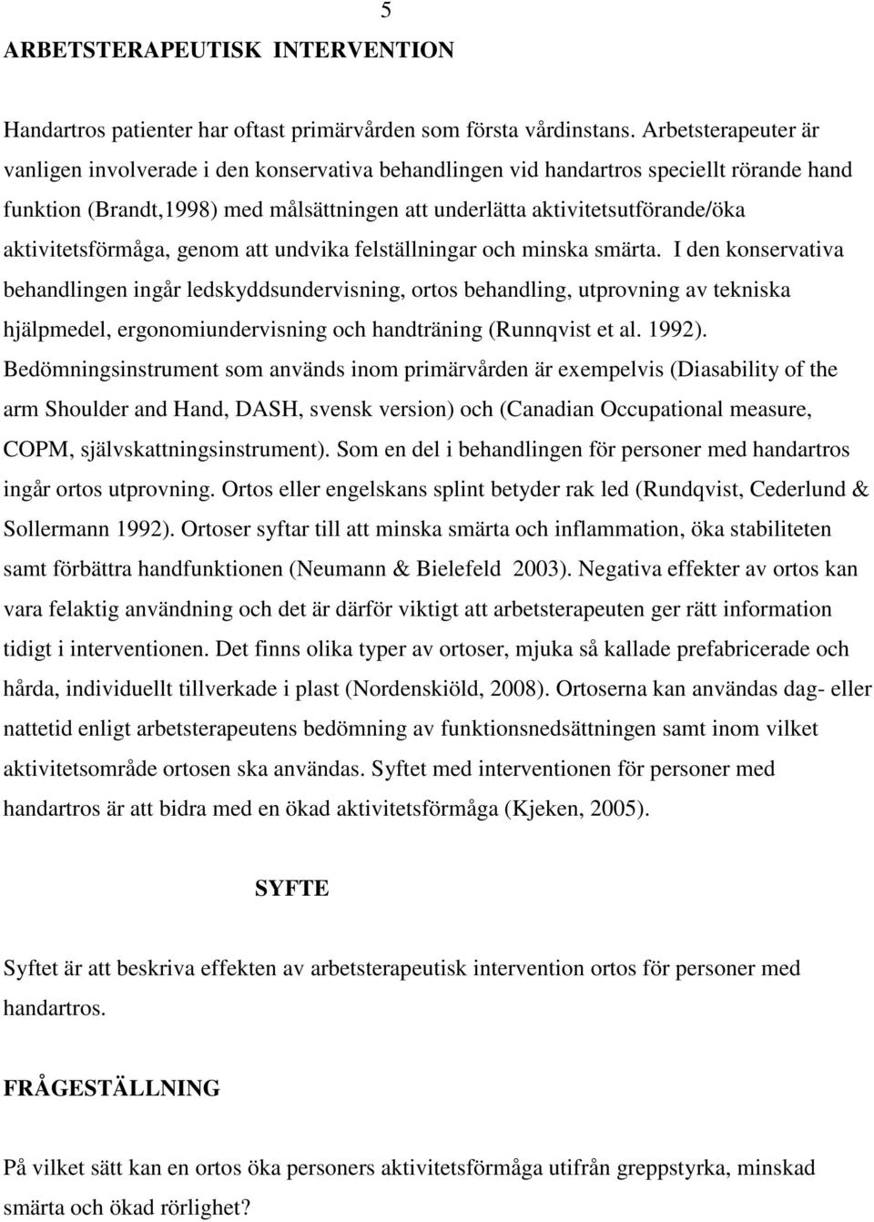 aktivitetsförmåga, genom att undvika felställningar och minska smärta.