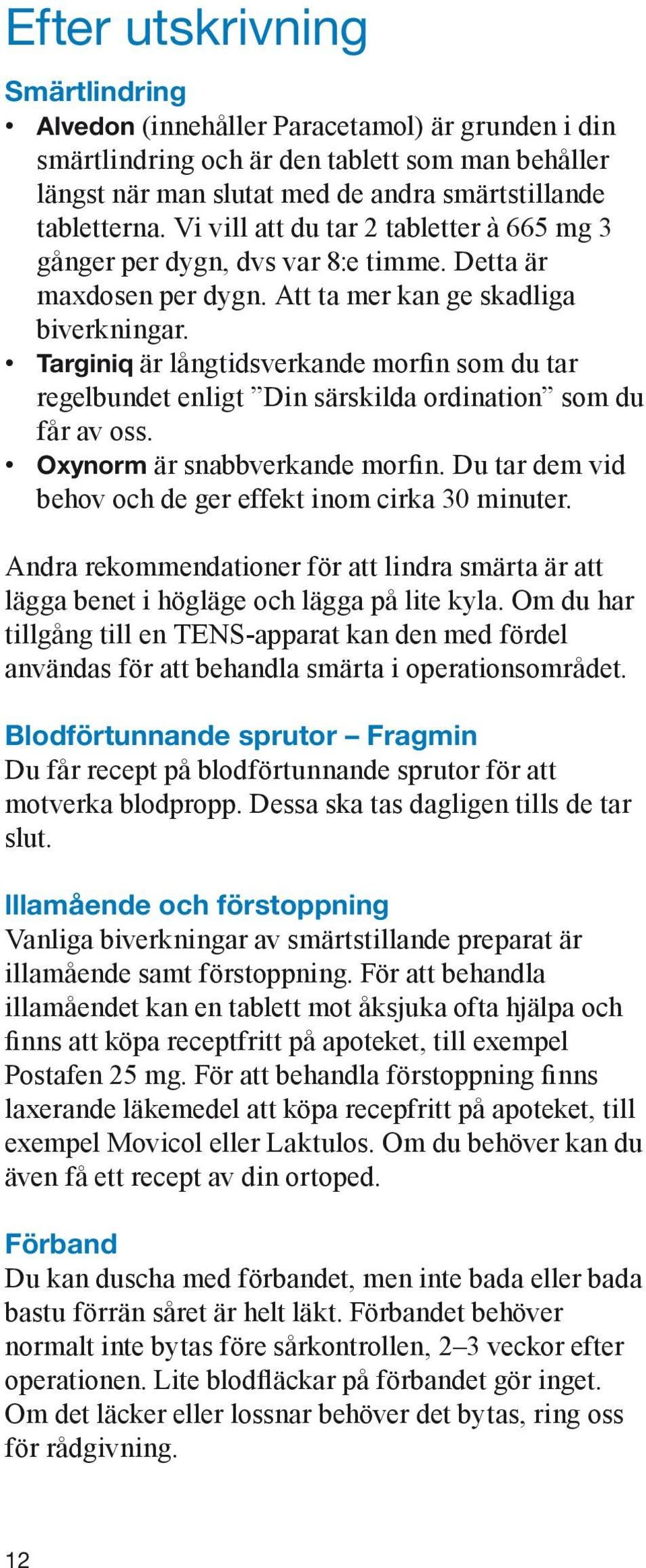 Targiniq är långtidsverkande morfin som du tar regelbundet enligt Din särskilda ordination som du får av oss. Oxynorm är snabbverkande morfin.