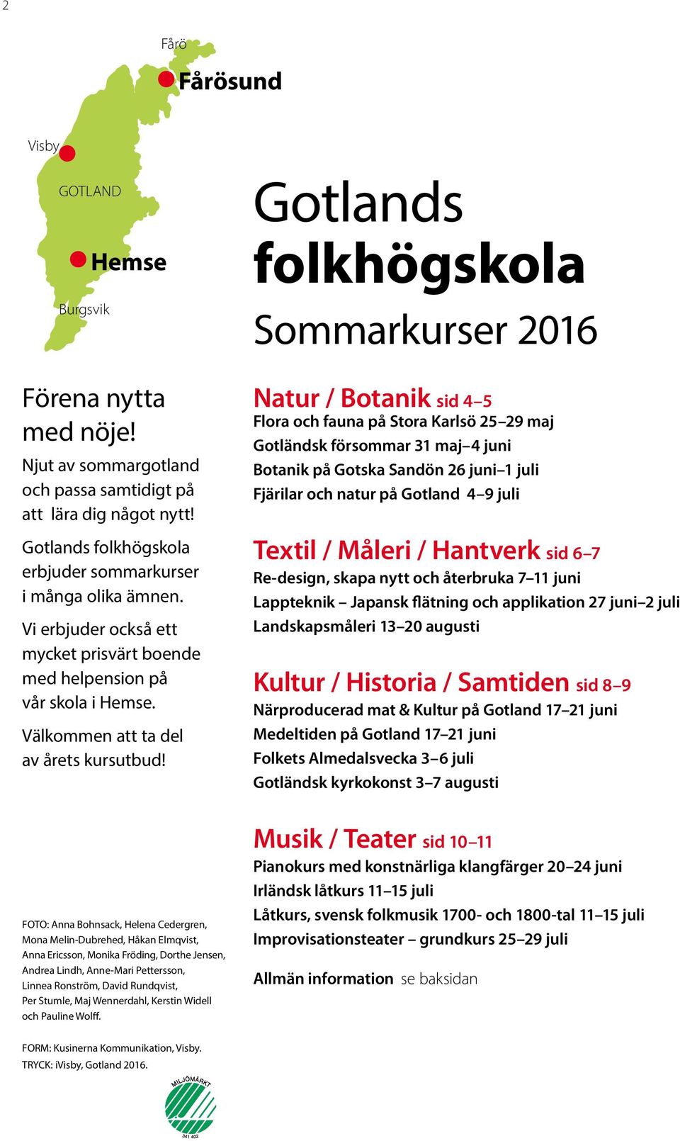 Gotlands folkhögskola Sommarkurser 2016 Natur / Botanik sid 4 5 Flora och fauna på Stora Karlsö 25 29 maj Gotländsk försommar 31 maj 4 juni Botanik på Gotska Sandön 26 juni 1 juli Fjärilar och natur