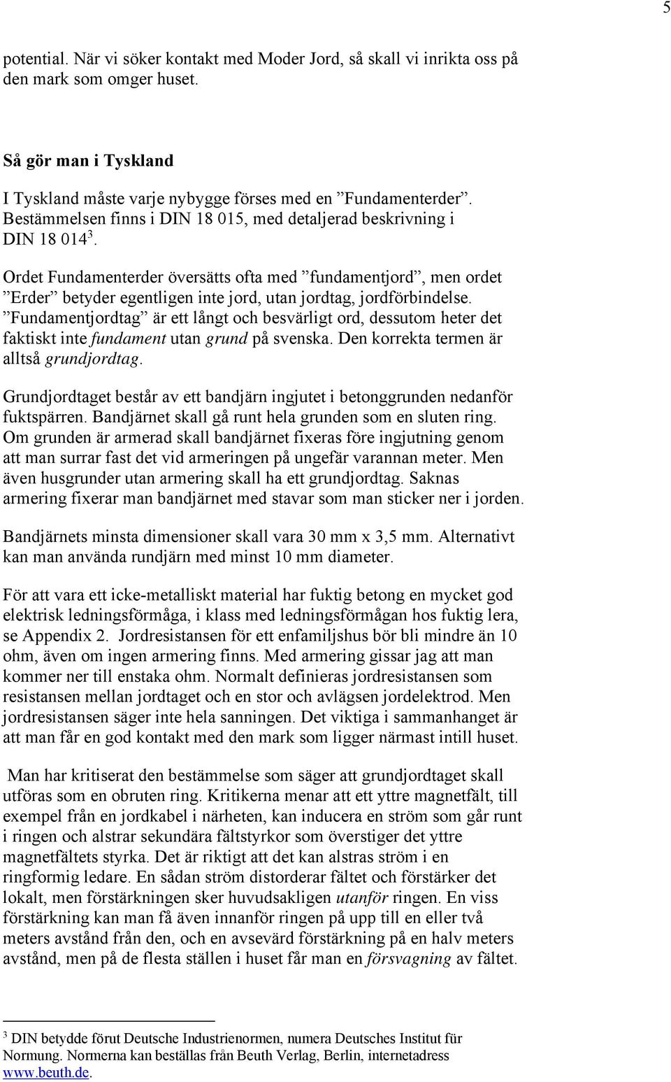 Ordet Fundamenterder översätts ofta med fundamentjord, men ordet Erder betyder egentligen inte jord, utan jordtag, jordförbindelse.