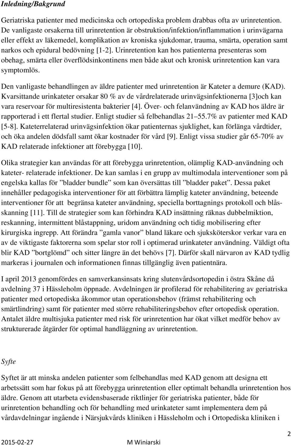 epidural bedövning [1-2]. Urinretention kan hos patienterna presenteras som obehag, smärta eller överflödsinkontinens men både akut och kronisk urinretention kan vara symptomlös.