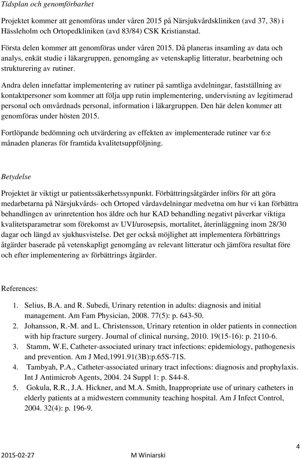 Då planeras insamling av data och analys, enkät studie i läkargruppen, genomgång av vetenskaplig litteratur, bearbetning och strukturering av rutiner.