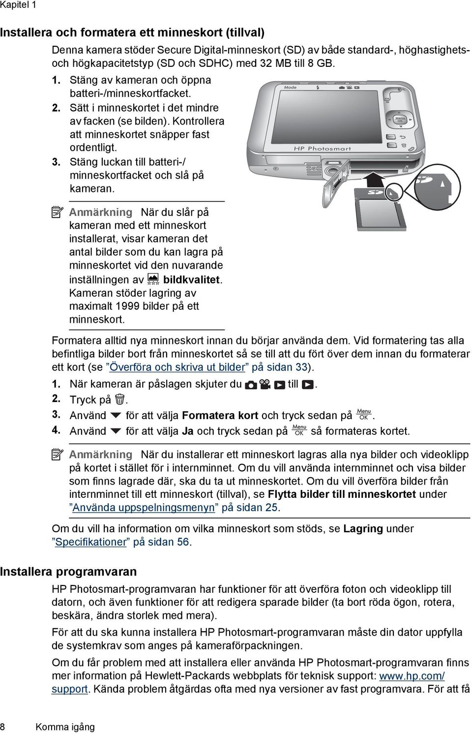 Stäng luckan till batteri-/ minneskortfacket och slå på kameran.