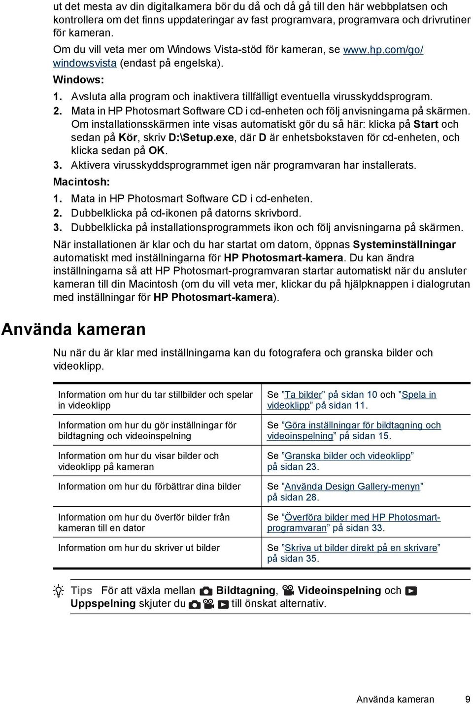 2. Mata in HP Photosmart Software CD i cd-enheten och följ anvisningarna på skärmen. Om installationsskärmen inte visas automatiskt gör du så här: klicka på Start och sedan på Kör, skriv D:\Setup.