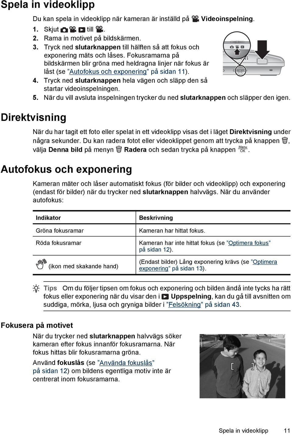 Fokusramarna på bildskärmen blir gröna med heldragna linjer när fokus är låst (se Autofokus och exponering på sidan 11). 4.