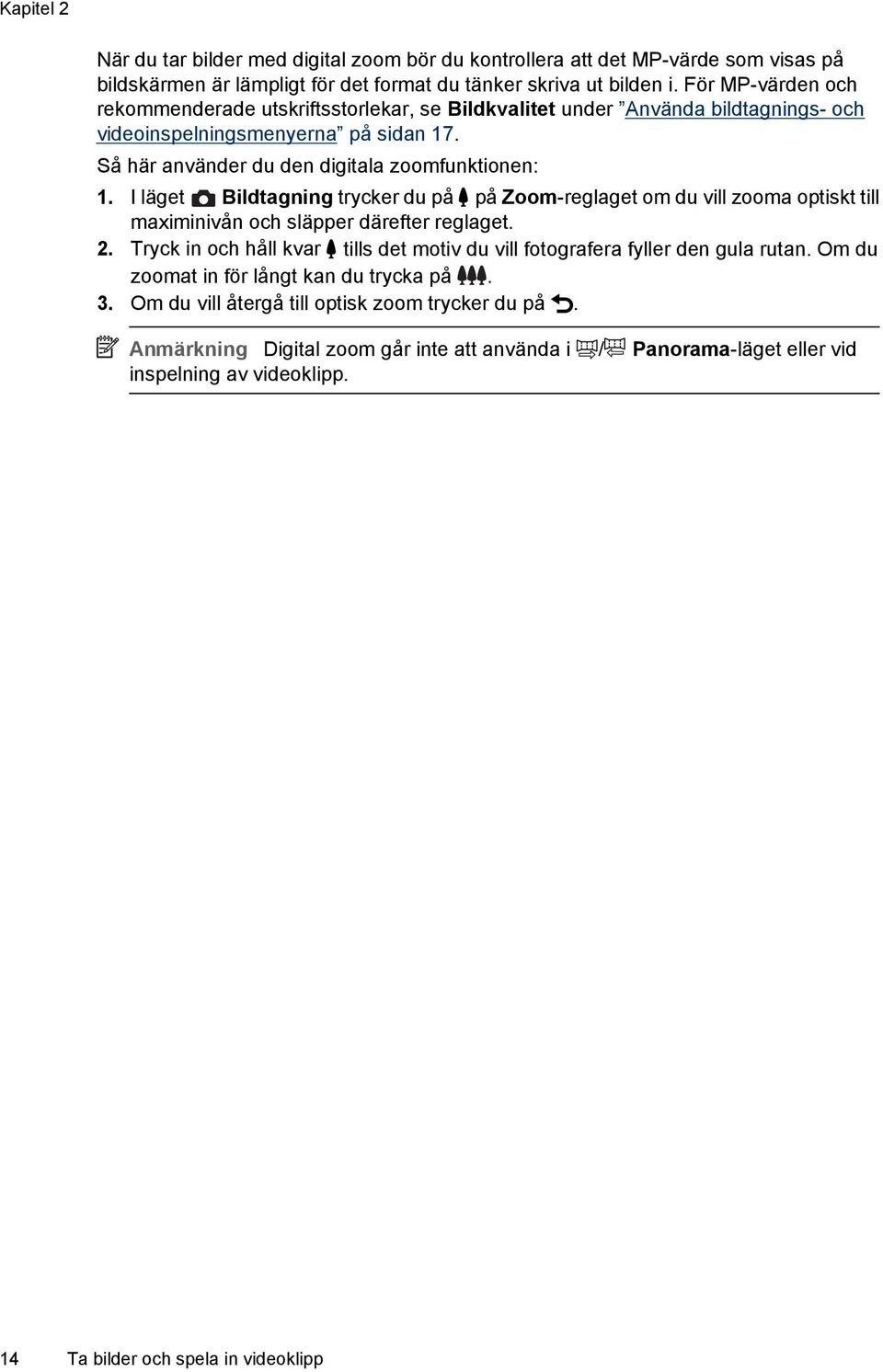 I läget Bildtagning trycker du på på Zoom-reglaget om du vill zooma optiskt till maximinivån och släpper därefter reglaget. 2.