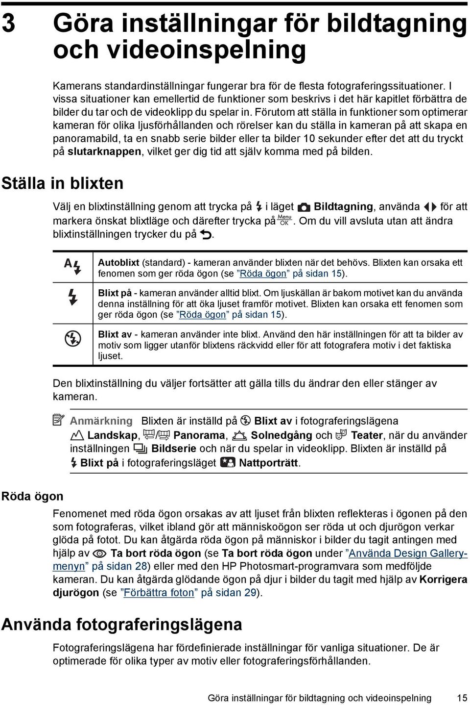 Förutom att ställa in funktioner som optimerar kameran för olika ljusförhållanden och rörelser kan du ställa in kameran på att skapa en panoramabild, ta en snabb serie bilder eller ta bilder 10