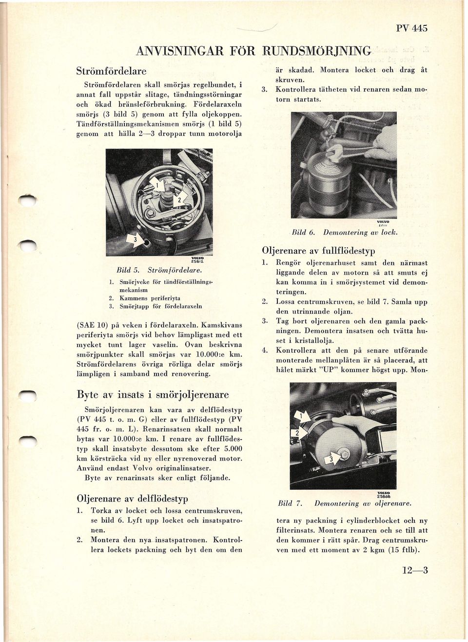 Kontrollera tätheten vid renaren sedan motorn" startats. "Bild 6. Demontering av lock. Bild 5. Strömfördelare. L Smörjveke för tändforställningsmekanism 2. Kammens periferi yta 3.