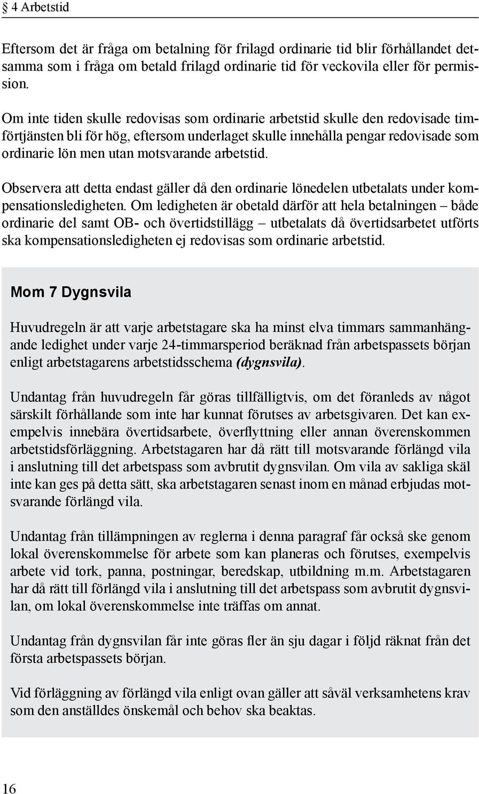 arbetstid. Observera att detta endast gäller då den ordinarie lönedelen utbetalats under kompensationsledigheten.