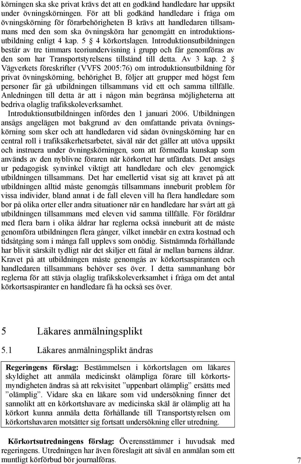 5 4 körkortslagen. Introduktionsutbildningen består av tre timmars teoriundervisning i grupp och får genomföras av den som har Transportstyrelsens tillstånd till detta. Av 3 kap.