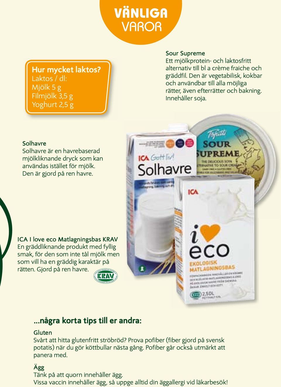 Solhavre Solhavre är en havrebaserad mjölkliknande dryck som kan användas istället för mjölk. Den är gjord på ren havre.