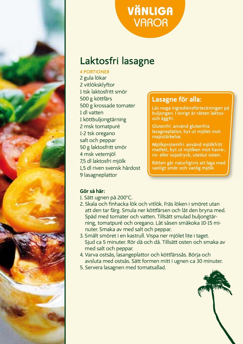 I övrigt är rätten laktosoch äggfri. Glutenfri: använd glutenfria lasagneplattor, byt ut mjölet mot majsstärkelse.