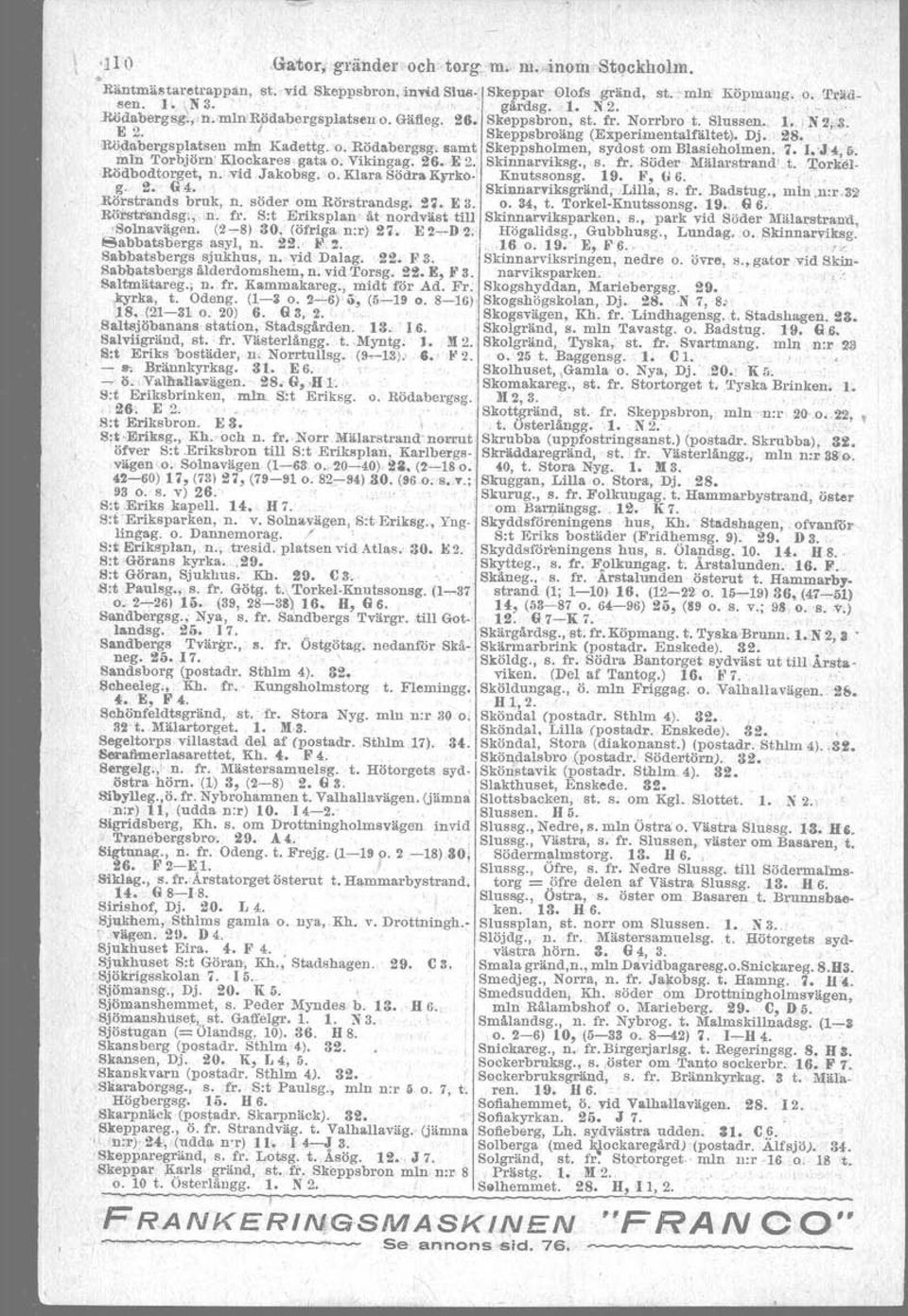 samt Skeppsholmen, sydost 'om Blasieholmen. 1. l. J 4,D. min Torbjörn' Klockares gata o. Vikingag. 26. E 2. Skinnarviksg., s.fr. Söder Mälarsttand' t. Torkel. Rödbodtorget, n.'.vid Jakobsg. o. Klara Södra KfI'ko.