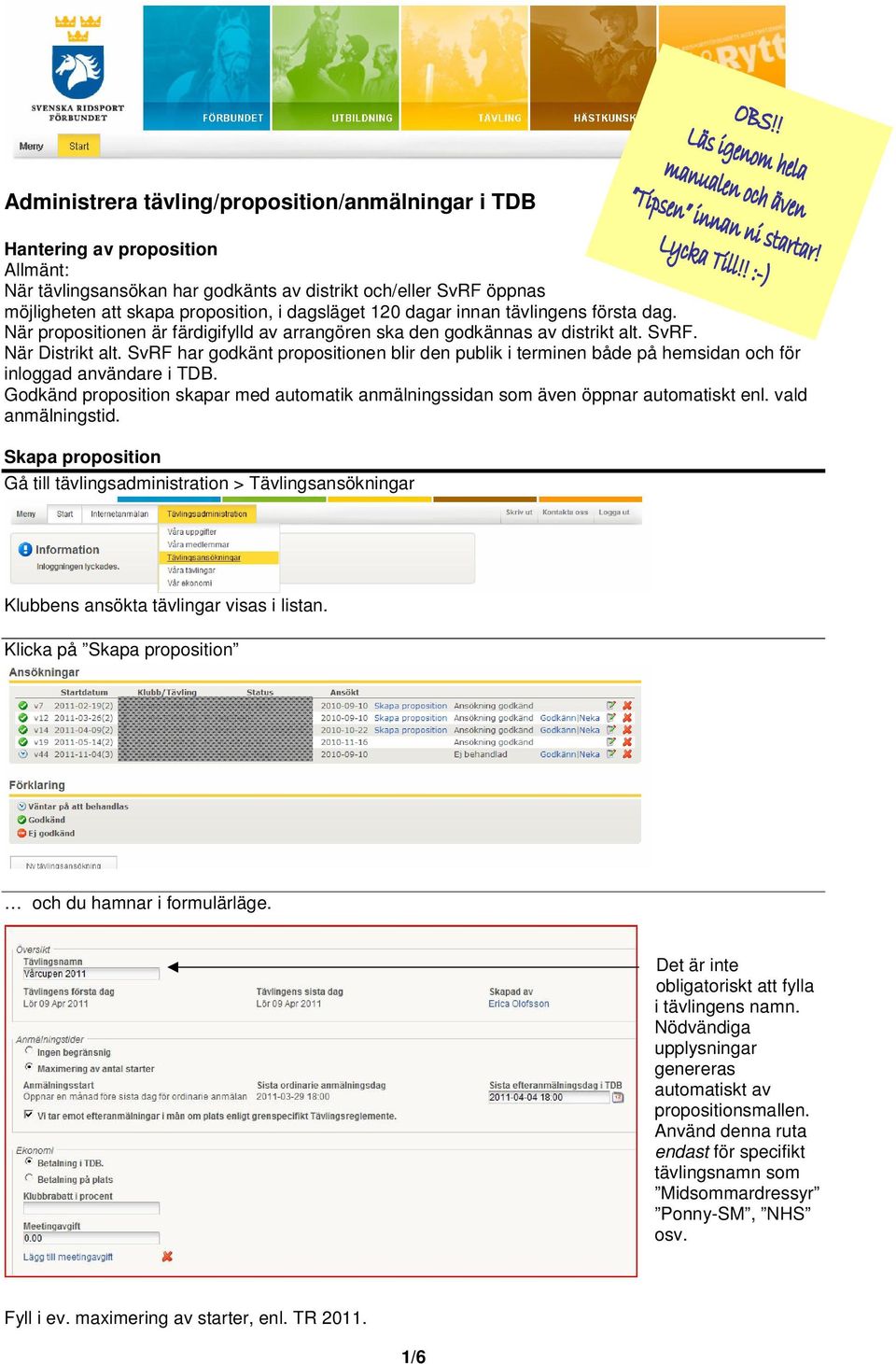 SvRF har godkänt propositionen blir den publik i terminen både på hemsidan och för inloggad användare i TDB. Godkänd proposition skapar med automatik anmälningssidan som även öppnar automatiskt enl.