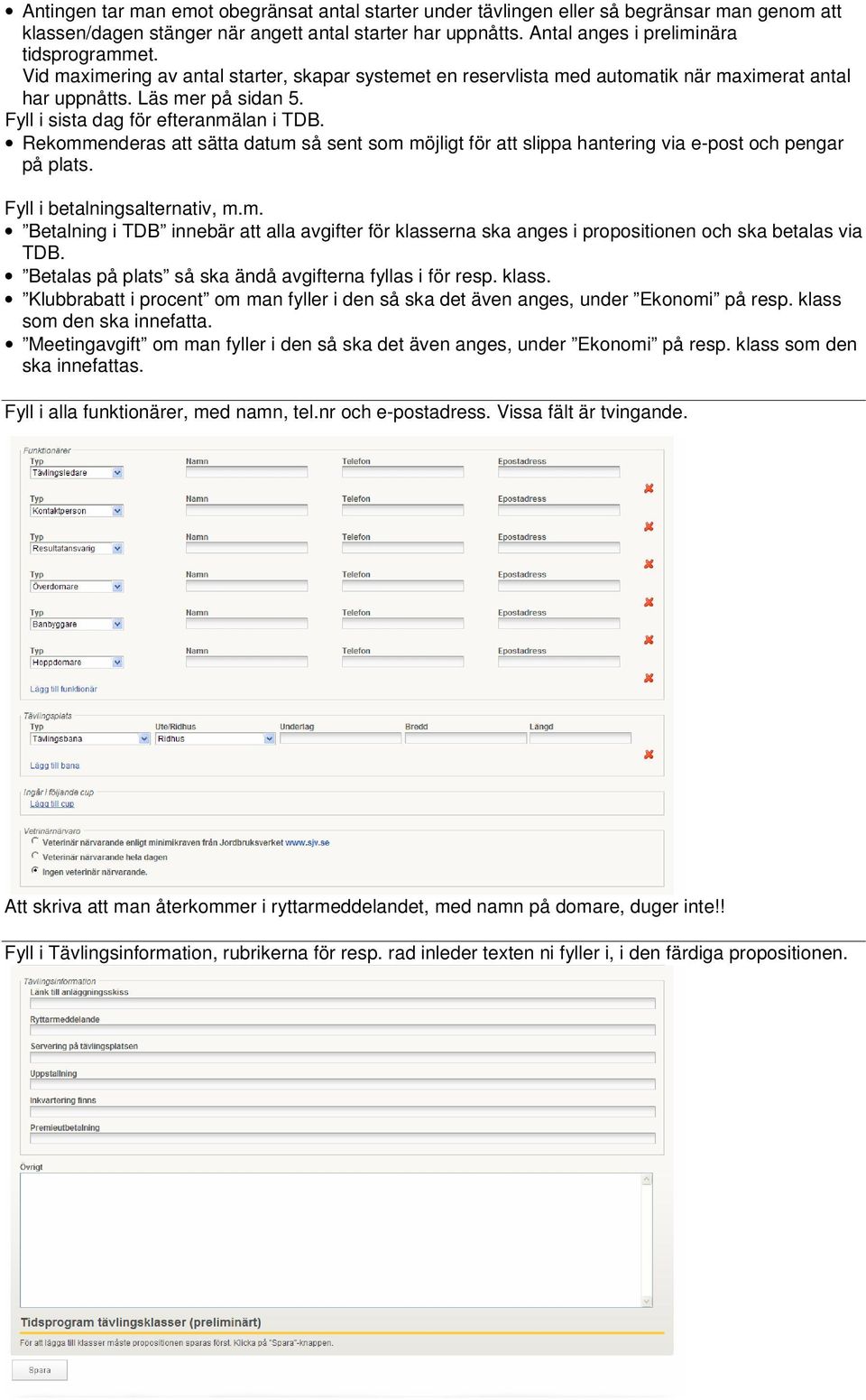 Rekommenderas att sätta datum så sent som möjligt för att slippa hantering via e-post och pengar på plats. Fyll i betalningsalternativ, m.m. Betalning i TDB innebär att alla avgifter för klasserna ska anges i propositionen och ska betalas via TDB.