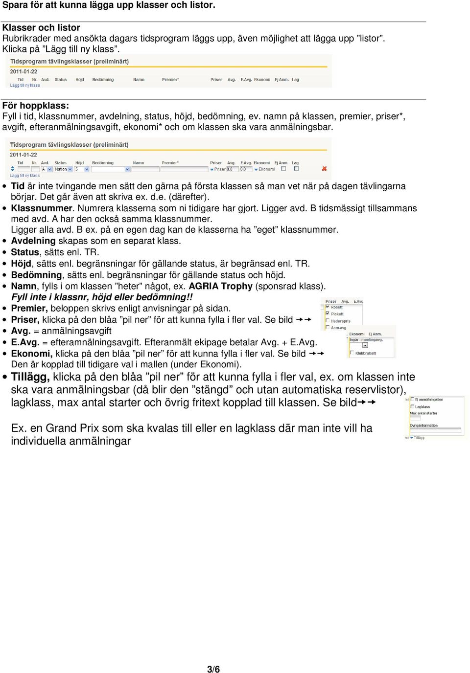 Tid är inte tvingande men sätt den gärna på första klassen så man vet när på dagen tävlingarna börjar. Det går även att skriva ex. d.e. (därefter). Klassnummer.