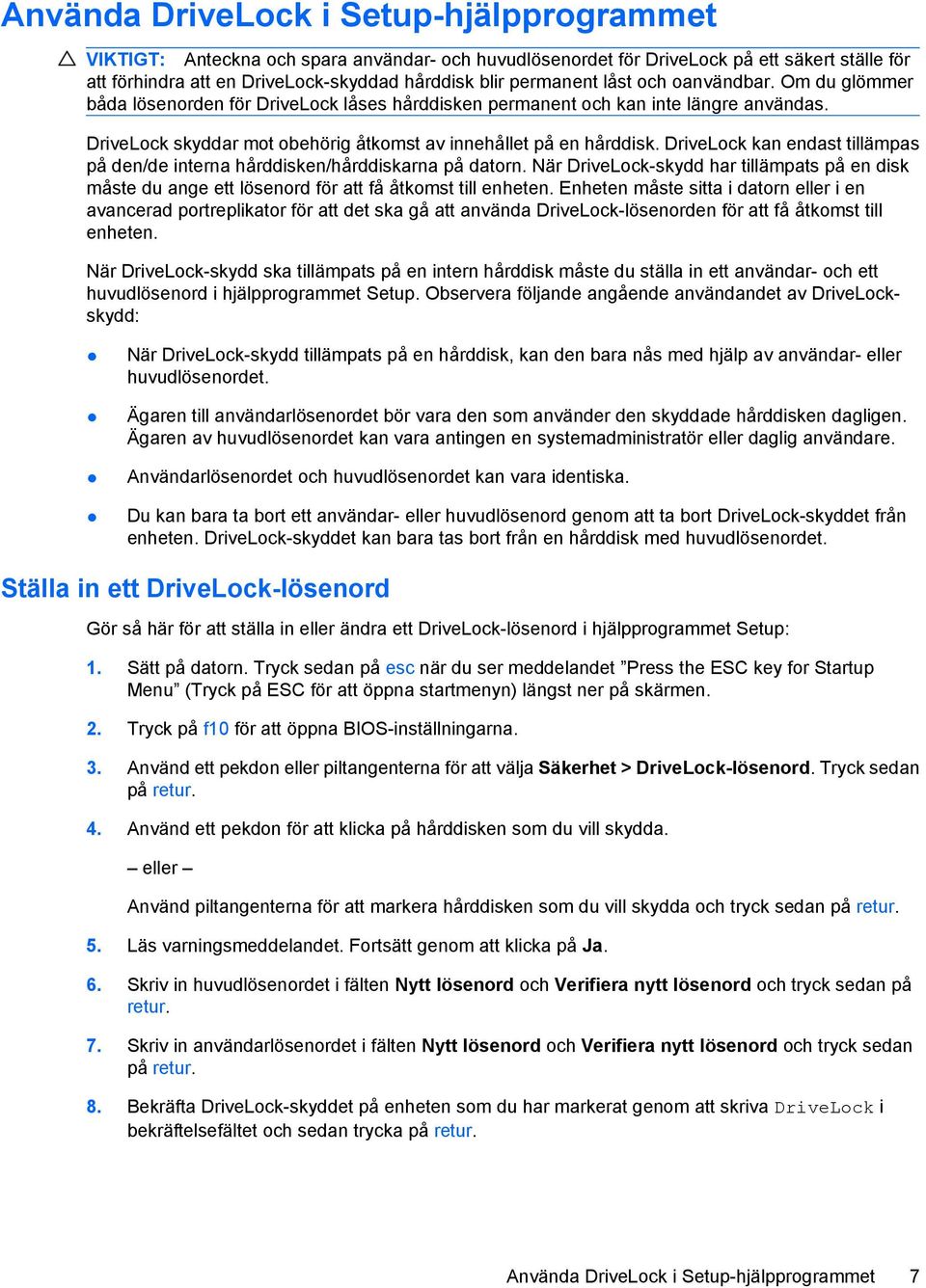 DriveLock kan endast tillämpas på den/de interna hårddisken/hårddiskarna på datorn. När DriveLock-skydd har tillämpats på en disk måste du ange ett lösenord för att få åtkomst till enheten.