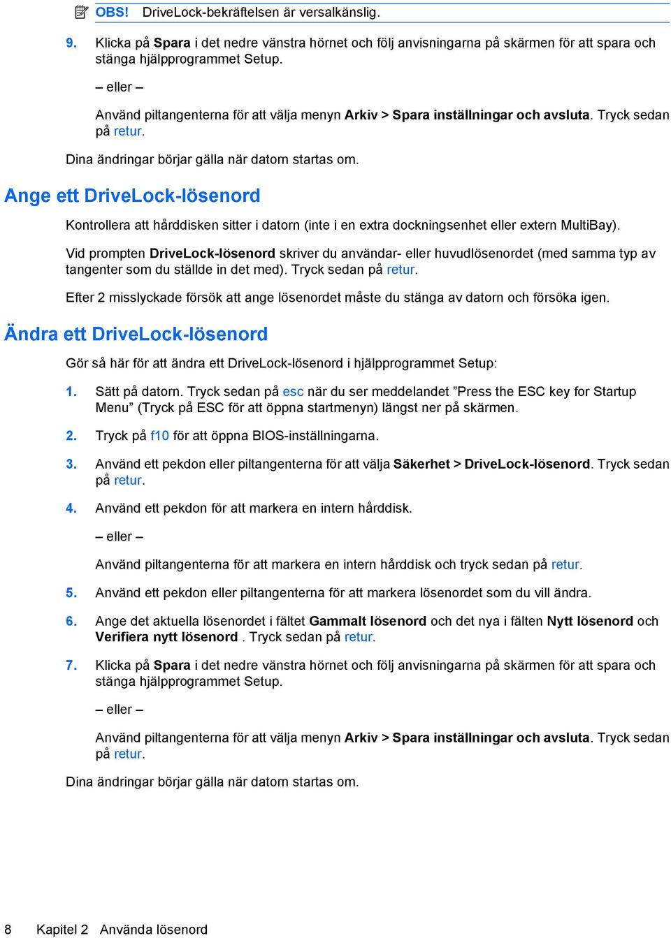 Ange ett DriveLock-lösenord Kontrollera att hårddisken sitter i datorn (inte i en extra dockningsenhet eller extern MultiBay).