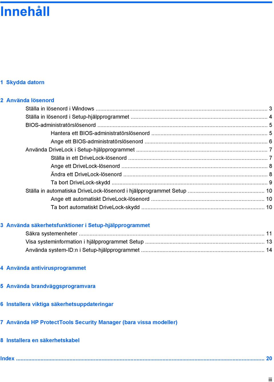 .. 8 Ta bort DriveLock-skydd... 9 Ställa in automatiska DriveLock-lösenord i hjälpprogrammet Setup... 10 Ange ett automatiskt DriveLock-lösenord... 10 Ta bort automatiskt DriveLock-skydd.