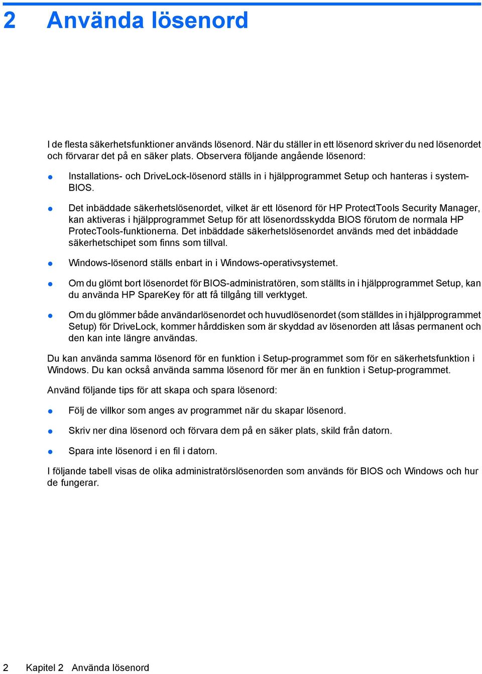 Det inbäddade säkerhetslösenordet, vilket är ett lösenord för HP ProtectTools Security Manager, kan aktiveras i hjälpprogrammet Setup för att lösenordsskydda BIOS förutom de normala HP