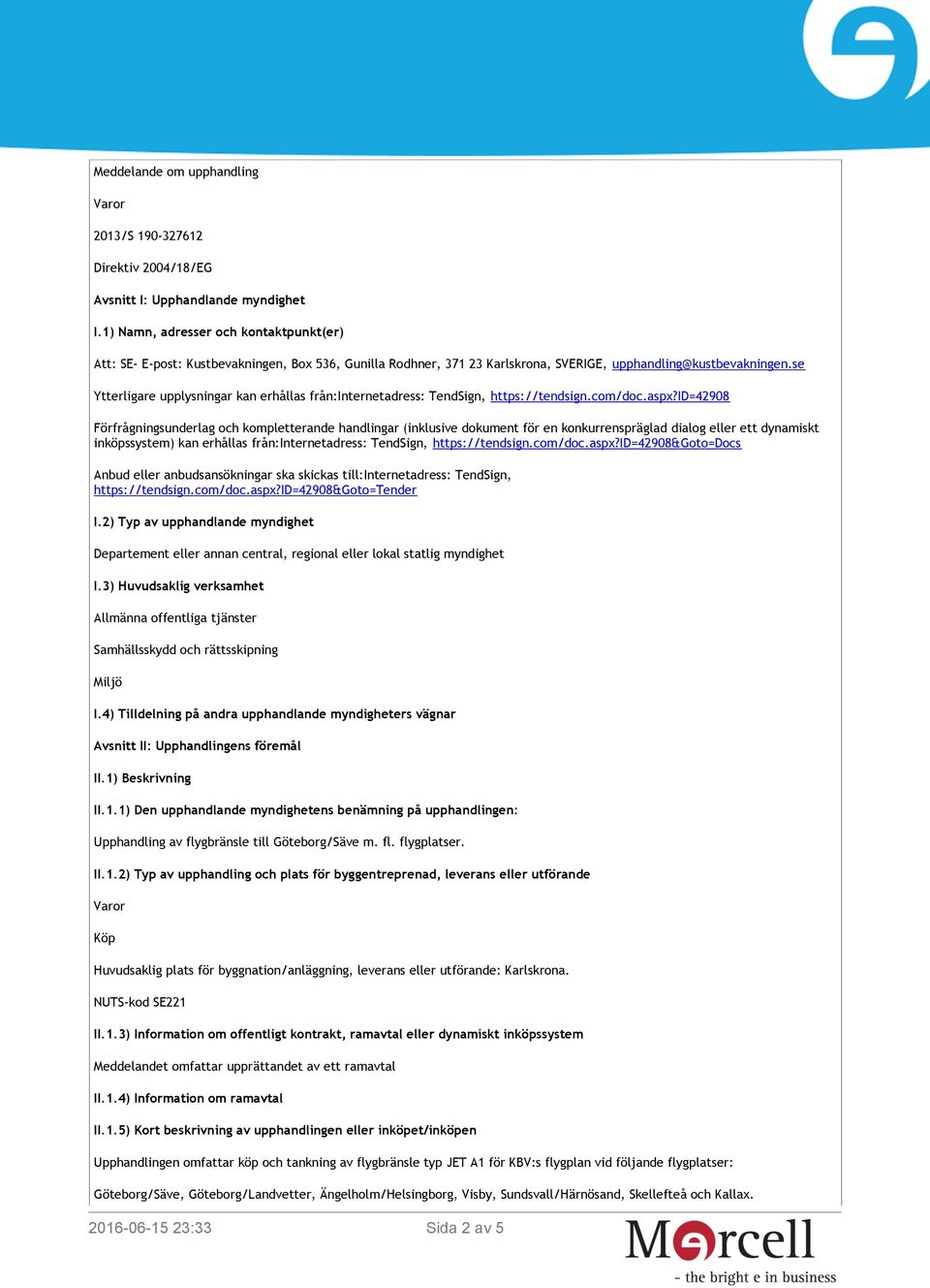 se Ytterligare upplysningar kan erhållas från:internetadress: TendSign, https://tendsign.com/doc.aspx?