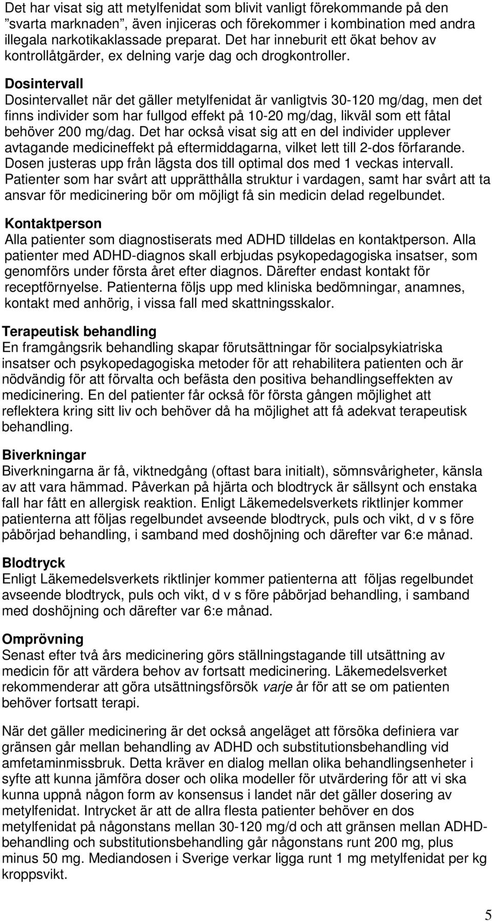 Dosintervall Dosintervallet när det gäller metylfenidat är vanligtvis 30-120 mg/dag, men det finns individer som har fullgod effekt på 10-20 mg/dag, likväl som ett fåtal behöver 200 mg/dag.