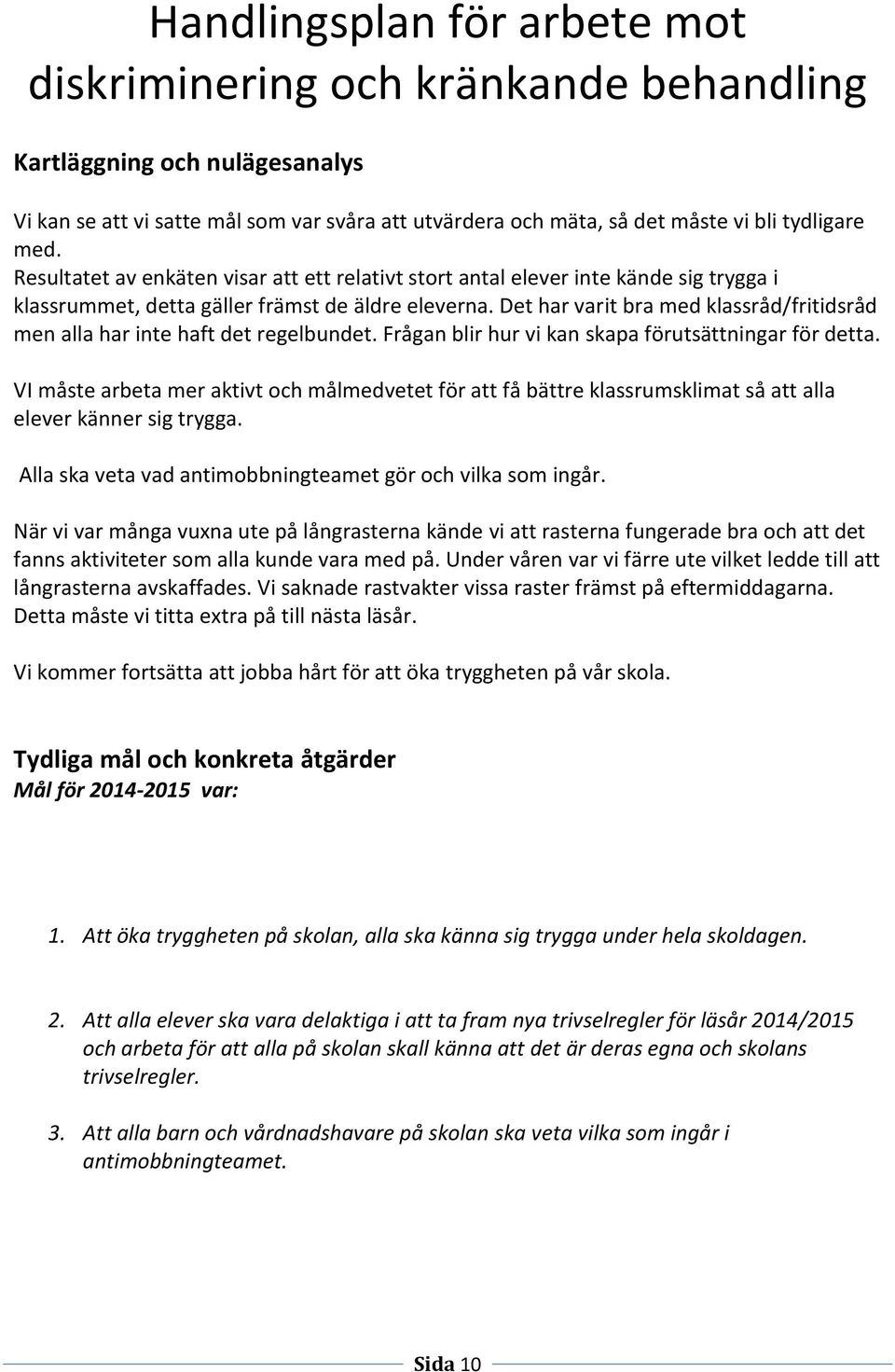 Det har varit bra med klassråd/fritidsråd men alla har inte haft det regelbundet. Frågan blir hur vi kan skapa förutsättningar för detta.