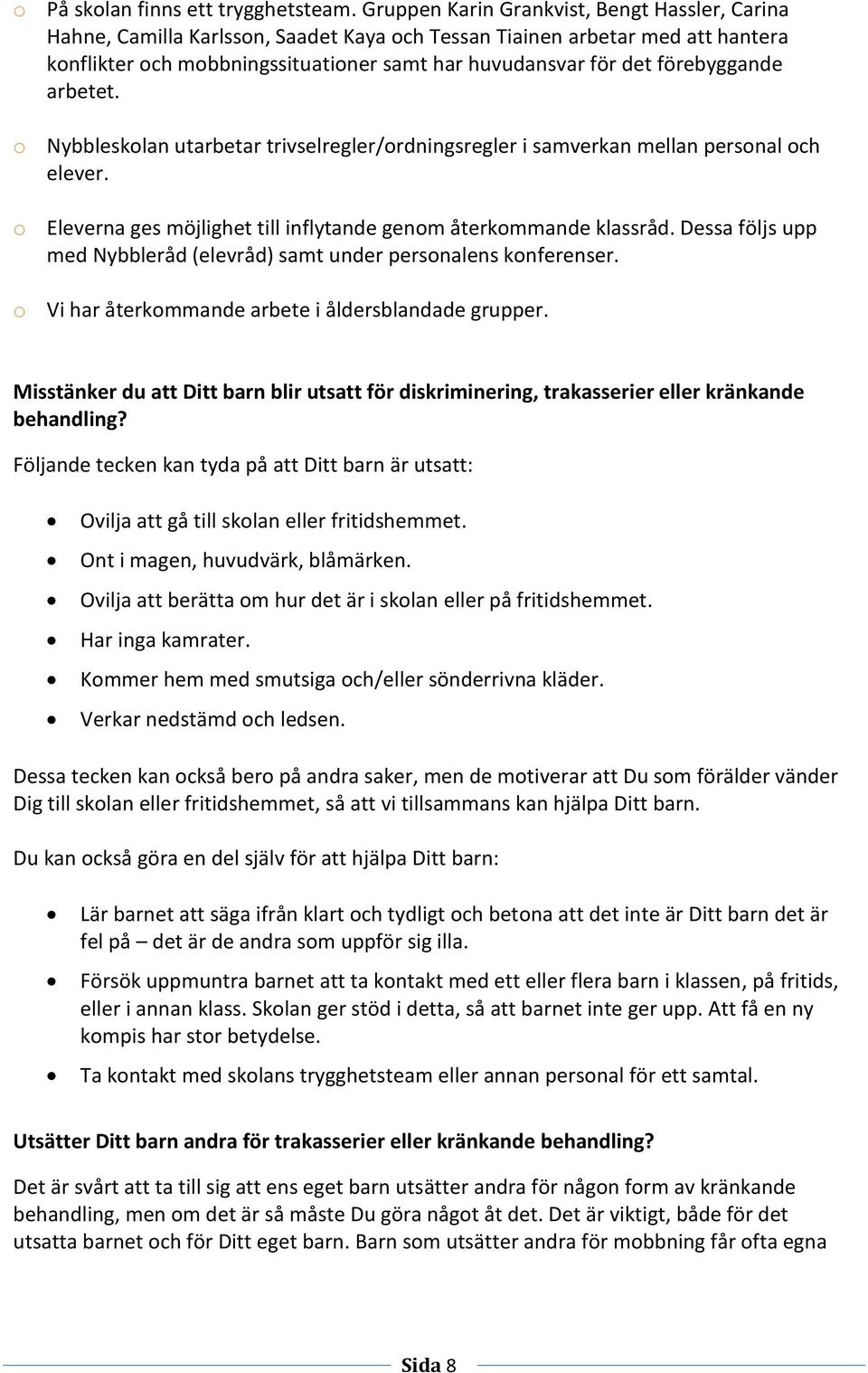 förebyggande arbetet. o Nybbleskolan utarbetar trivselregler/ordningsregler i samverkan mellan personal och elever. o Eleverna ges möjlighet till inflytande genom återkommande klassråd.