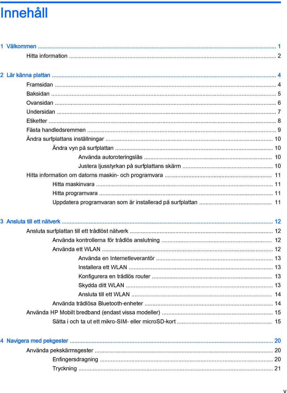 .. 10 Hitta information om datorns maskin- och programvara... 11 Hitta maskinvara... 11 Hitta programvara... 11 Uppdatera programvaran som är installerad på surfplattan... 11 3 Ansluta till ett nätverk.