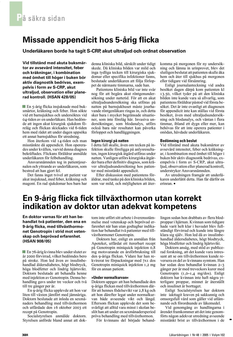 (HSAN 428/05) En 5-årig flicka insjuknade med buksmärtor, kräkning och feber. Hon sökte vid ett barnsjukhus och undersöktes vid 04-tiden av en underläkare.