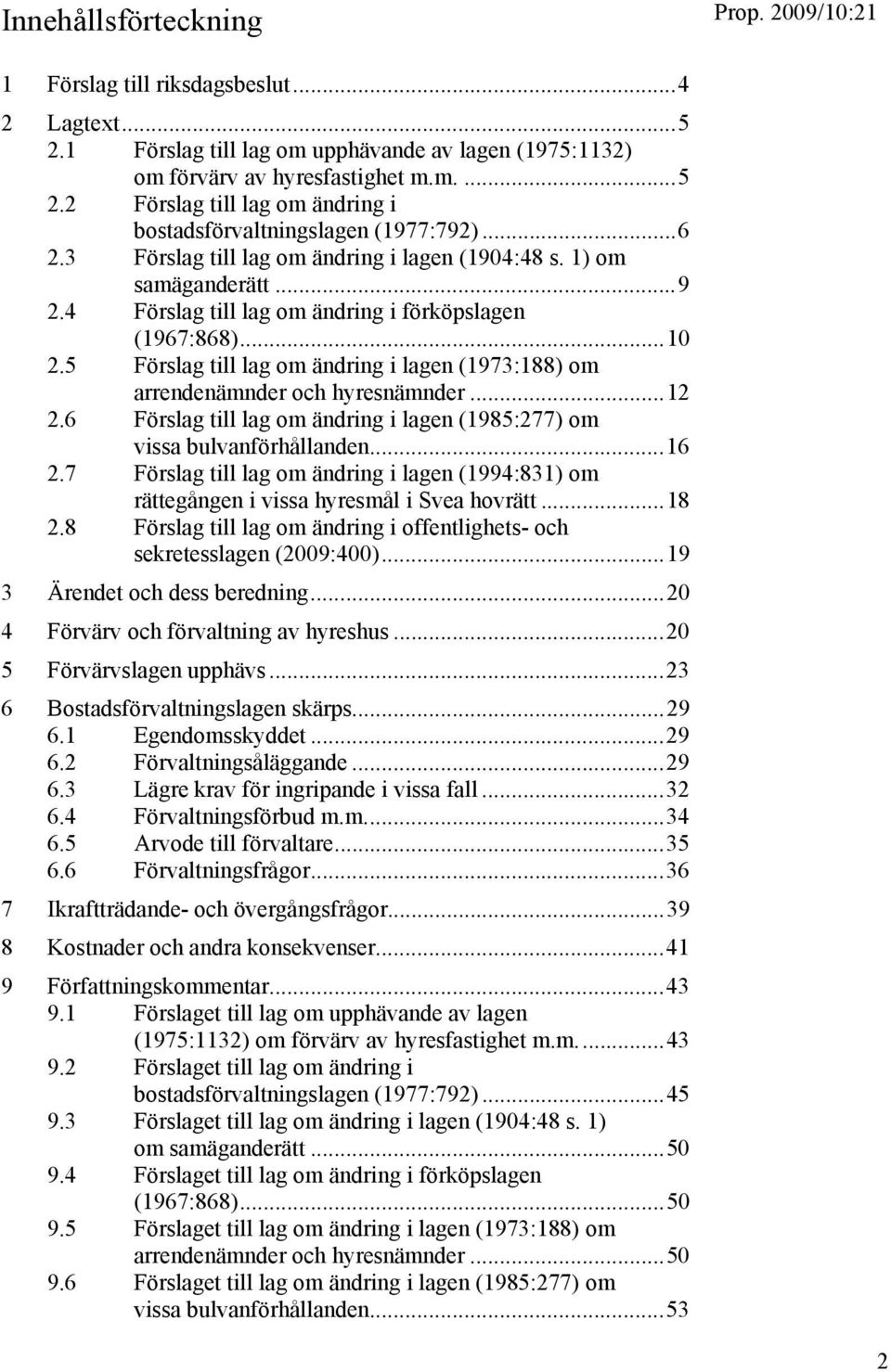 5 Förslag till lag om ändring i lagen (1973:188) om arrendenämnder och hyresnämnder...12 2.6 Förslag till lag om ändring i lagen (1985:277) om vissa bulvanförhållanden...16 2.