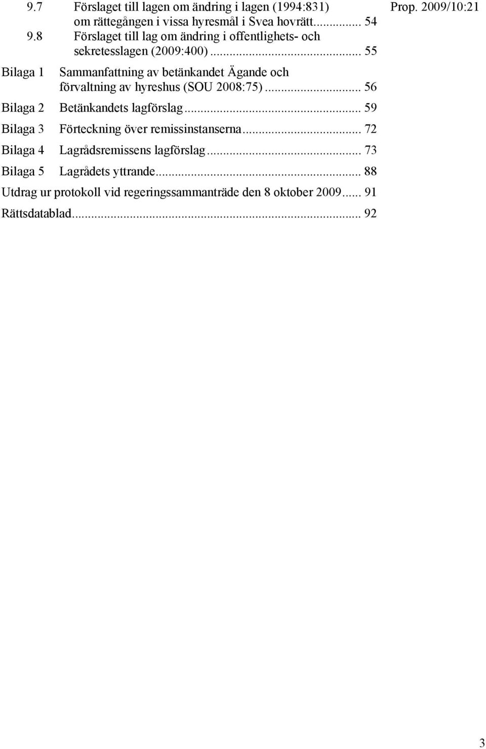 .. 55 Bilaga 1 Sammanfattning av betänkandet Ägande och förvaltning av hyreshus (SOU 2008:75)... 56 Bilaga 2 Betänkandets lagförslag.