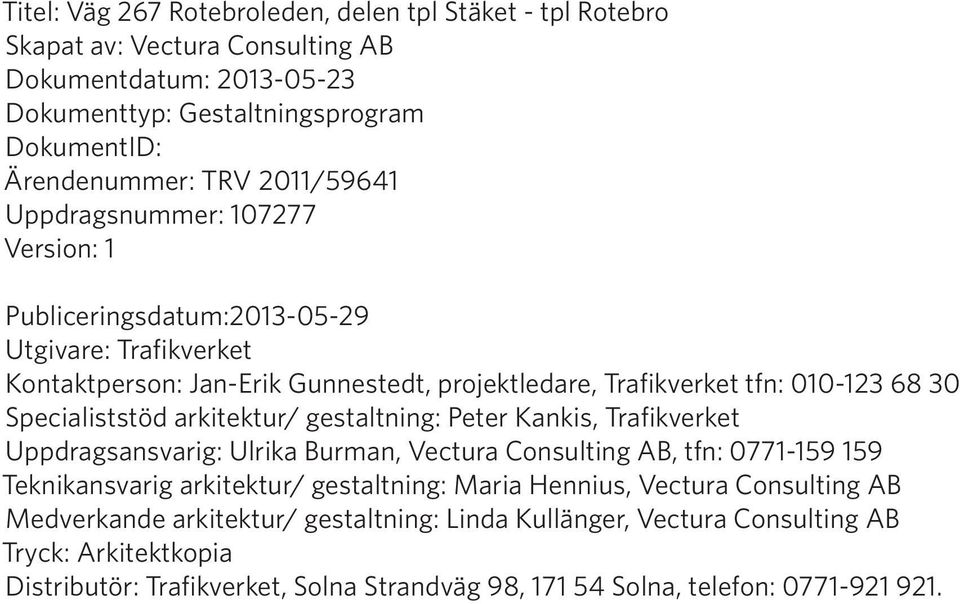 Specialiststöd arkitektur/ gestaltning: Peter Kankis, Trafikverket Uppdragsansvarig: Ulrika Burman, Vectura Consulting AB, tfn: 0771-159 159 Teknikansvarig arkitektur/ gestaltning: Maria