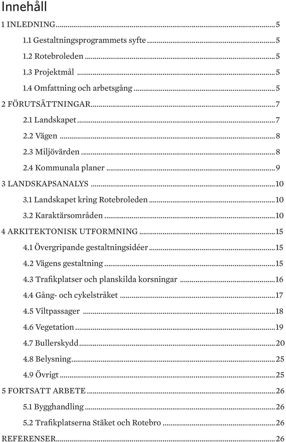 ..15 4.1 Övergripande gestaltningsidéer...15 4.2 Vägens gestaltning...15 4.3 Trafikplatser och planskilda korsningar...16 4.4 Gång- och cykelstråket...17 4.5 Viltpassager...18 4.