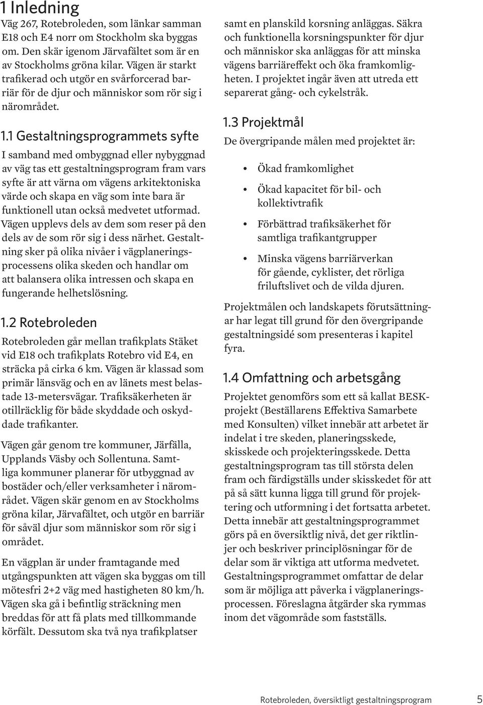 1 Gestaltningsprogrammets syfte I samband med ombyggnad eller nybyggnad av väg tas ett gestaltningsprogram fram vars syfte är att värna om vägens arkitektoniska värde och skapa en väg som inte bara