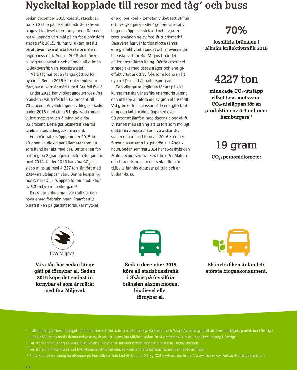 Senast 2018 skall även all regionbusstrafik och därmed all allmän kollektivtrafik vara fossilbränslefri. Våra tåg har sedan länge gått på förnybar el.