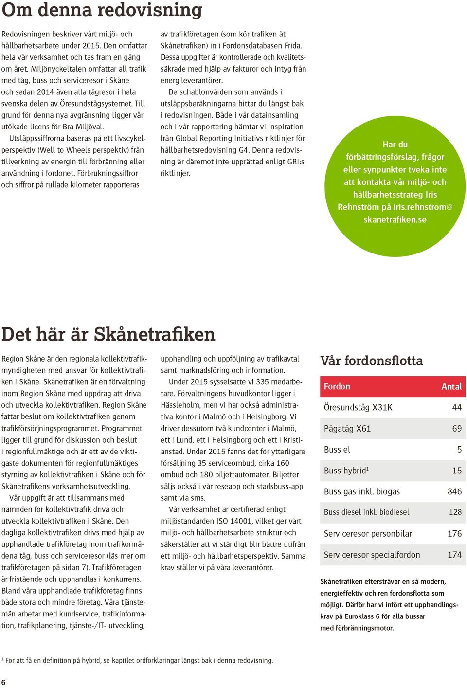 Till grund för denna nya avgränsning ligger vår utökade licens för Bra Miljöval.