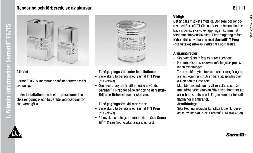 Tillvägagångssätt under installationen Varje skarv förbereds med Sarnafil T Prep (gul vätska).