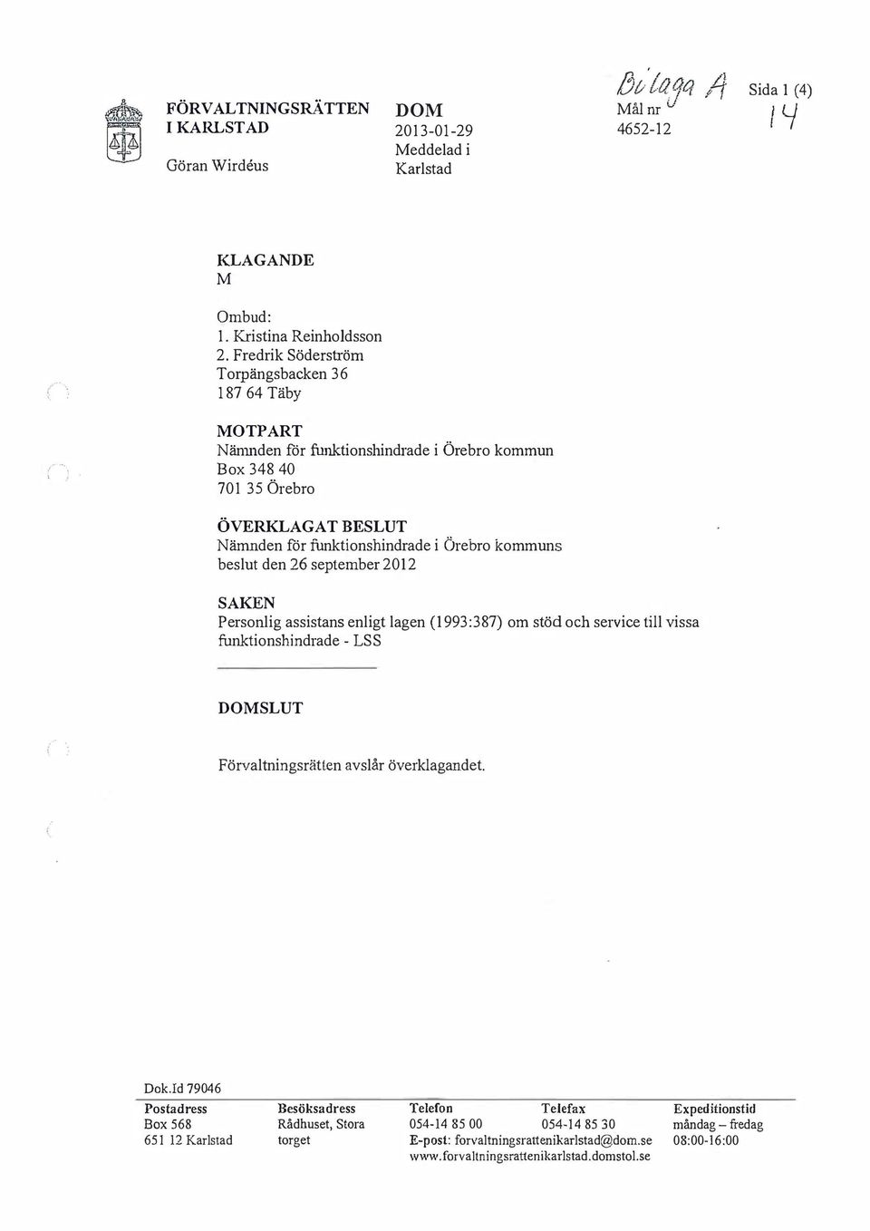 den 26 september 2012 SAKEN Personlig assistans enligt lagen (1993:387) om stöd och service till vissa funktionshindrade - LSS DOSLUT F örvaltningsrätten avslår överklagandet. Dok.